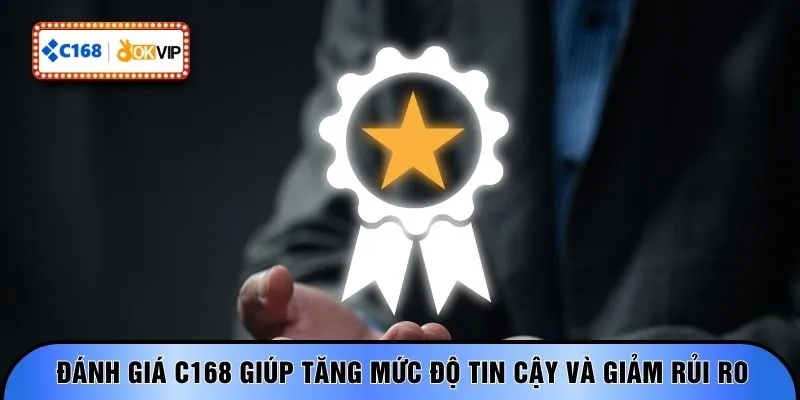 Đánh giá C168 giúp tăng mức độ tin cậy và giảm rủi ro