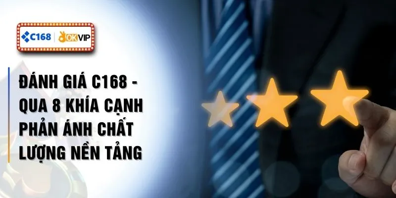 Đánh Giá C168 - Qua 8 Khía Cạnh Phản Ánh Chất Lượng Nền Tảng