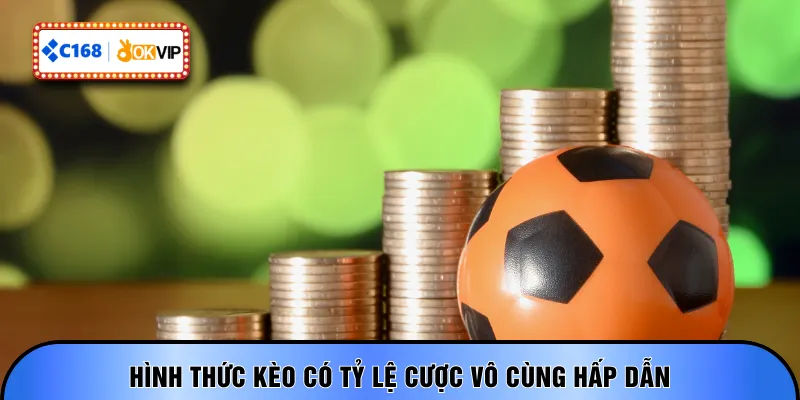 Hình thức kèo có tỷ lệ cược vô cùng hấp dẫn