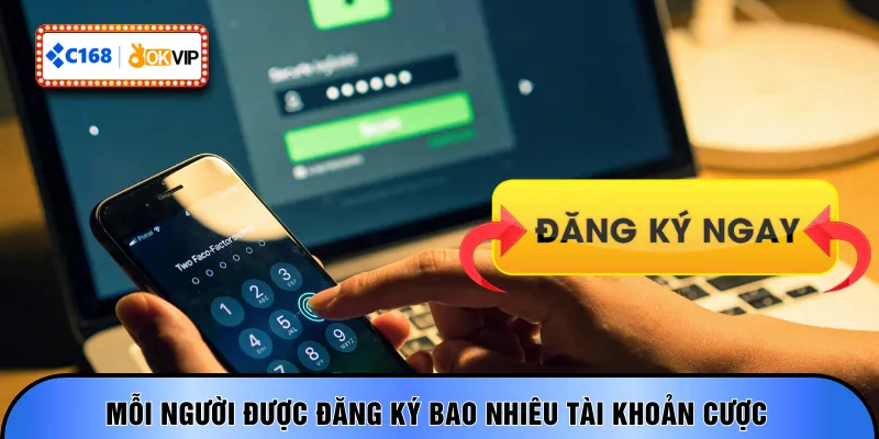 Mỗi người được đăng ký bao nhiêu tài khoản cược